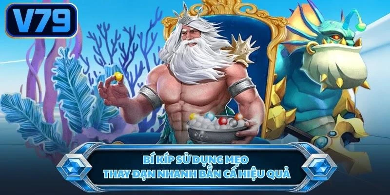 bi-kip-su-dung-meo-thay-dan-nhanh-ban-ca-hieu-qua Bí kíp sử dụng mẹo thay đạn nhanh bắn cá hiệu quả