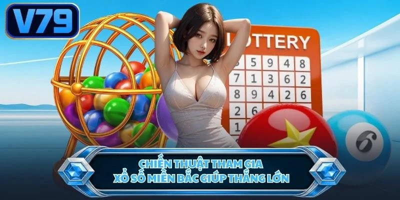 chien-thuat-tham-gia-xo-so-mien-bac-giup-thang-lon Chiến thuật tham gia xổ số miền Bắc giúp thắng lớn