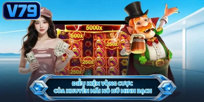dieu-kien-vong-cuoc-cua-khuyen-mai-no-hu-minh-bach Điều kiện vòng cược của khuyến mãi nổ hũ minh bạch