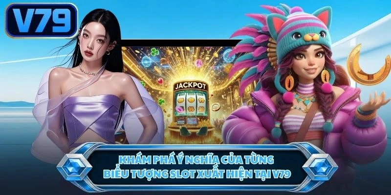kham-pha-y-nghia-cua-tung-bieu-tuong-slot-xuat-hien-tai-v79 Khám phá ý nghĩa của từng biểu tượng slot xuất hiện tại V79