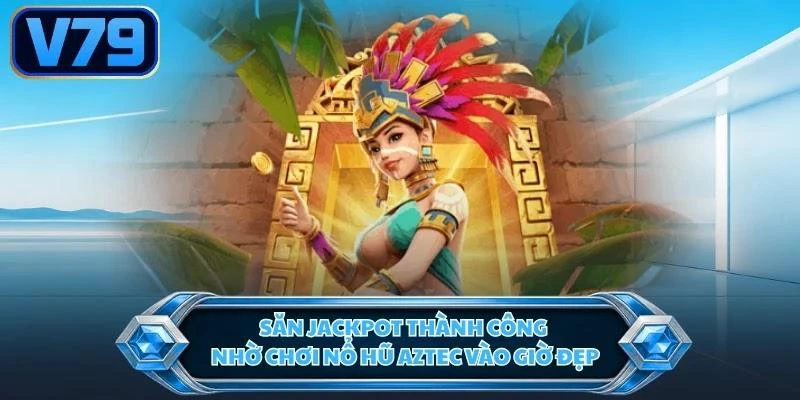 san-jackpot-thanh-cong-nho-choi-no-hu-aztec-vao-gio-dep Săn Jackpot thành công nhờ chơi nổ hũ Aztec vào giờ đẹp