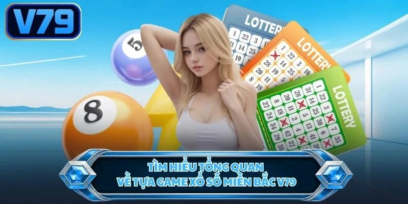 tim-hieu-tong-quan-ve-tua-game-xo-so-mien-bac-v79 Tìm hiểu tổng quan về tựa game xổ số miền Bắc V79