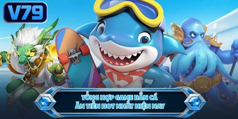 tong-hop-game-ban-ca-an-tien-hot-nhat-hien-nay Tổng hợp game bắn cá ăn tiền hot nhất hiện nay